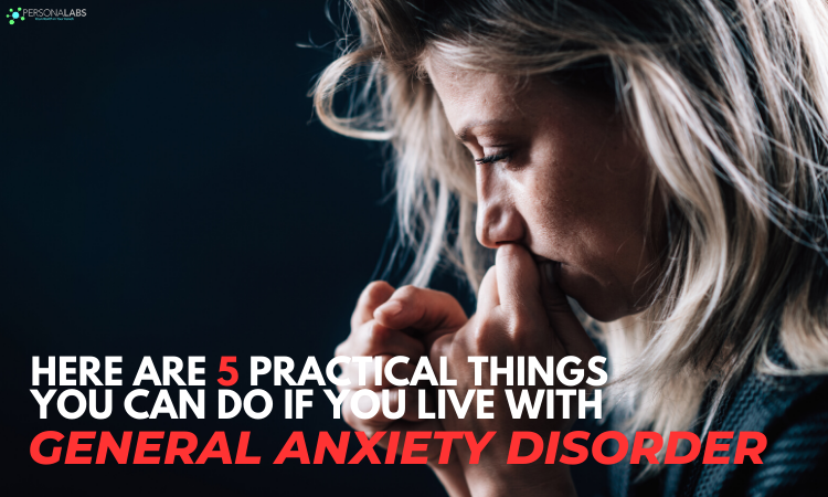 Here are 5 Practical Things You Can Do If You Live with General Anxiety Disorder